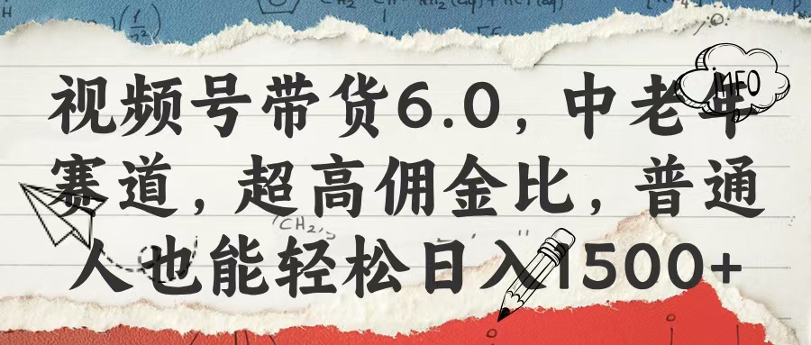 视频号带货6.0，中老年赛道，超高佣金比，普通人也能轻松日入1500+-金点子优创