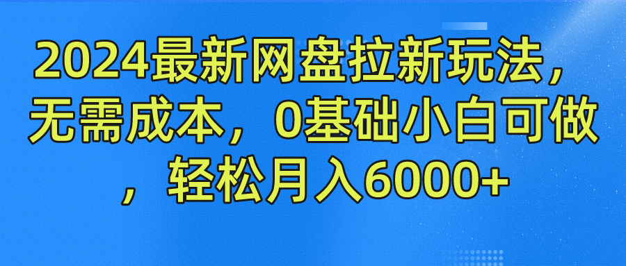 2024最新网盘拉新玩法,无需成本,0基础小白可做,轻松月入6000+-金点子优创