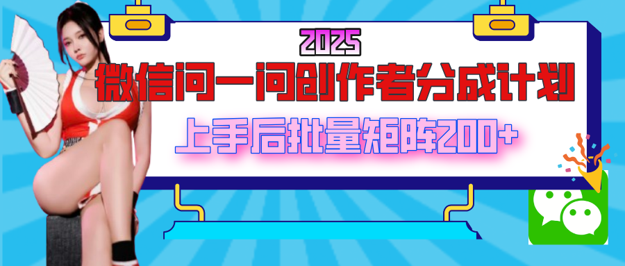 2025最新微信问一问创作者分成计划，上手后批量矩阵日入200+-金点子优创