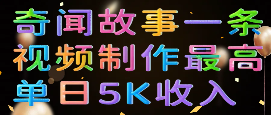 奇闻故事一条视频制作最高单日5K收入-金点子优创