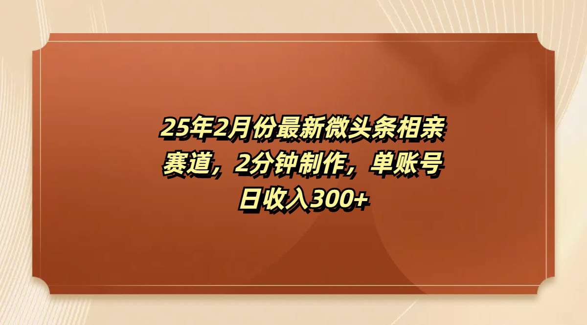 最新微头条相亲赛道，2分钟制作，单账号日收入300+-金点子优创