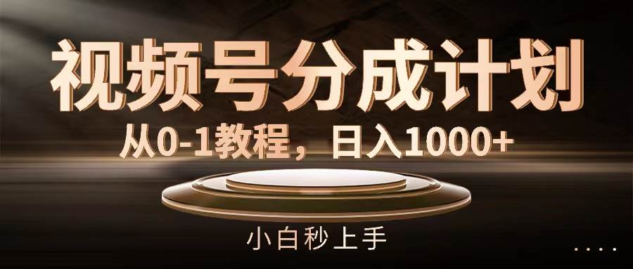 视频号分成计划，从0-1教程，日入1000+-金点子优创