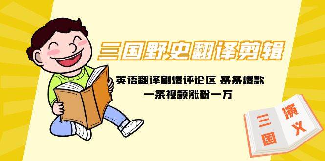 三国野史翻译剪辑 英语翻译刷爆评论区 条条爆款一条视频涨粉1w+附888G素材-金点子优创