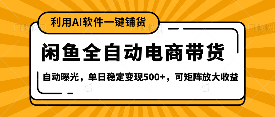 【闲鱼全自动电商带货】全新升级玩法，单日稳定变现500+，可矩阵放大收益-金点子优创