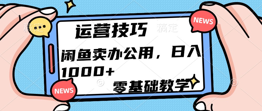 运营技巧!闲鱼卖办公用品日入1000+-金点子优创