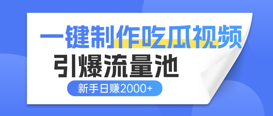 一键制作爆款吃瓜视频，全平台分发引爆流量池，新手3步上手日赚2000+【流量变现指南)-金点子优创