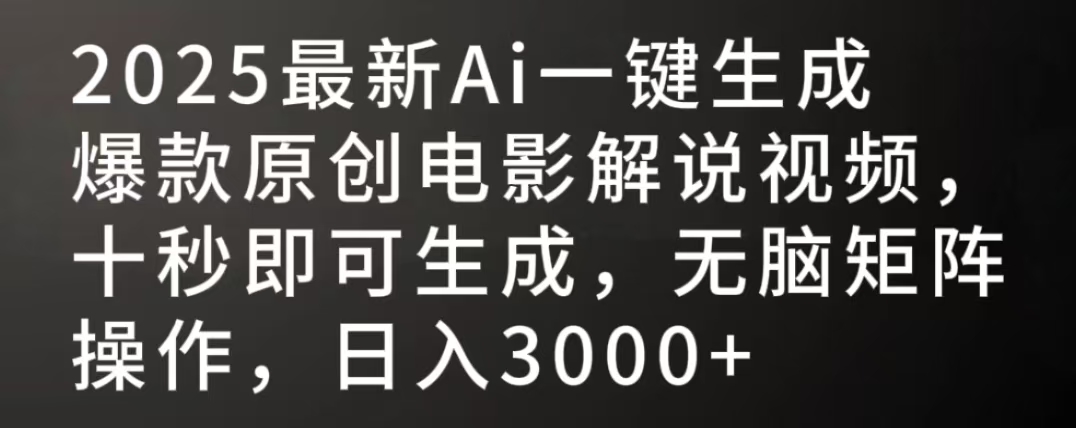 2025最新AI一键生成爆款原创电影解说视频，十秒即可生成，无脑矩阵操作，日入3000+-金点子优创
