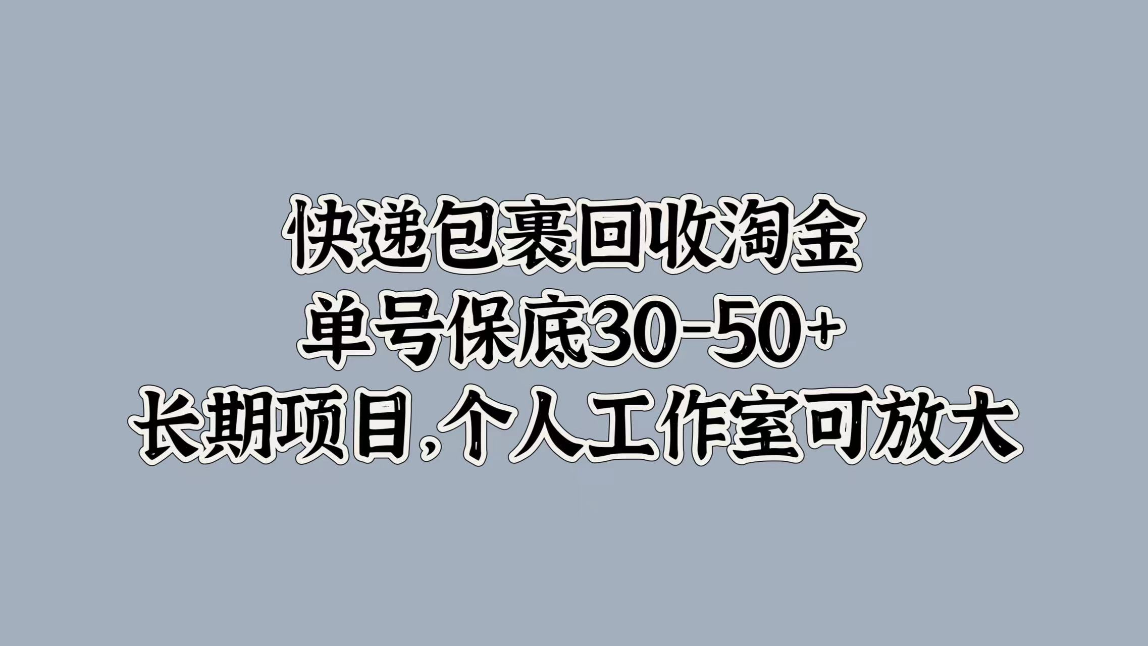 快递包裹回收淘金，单号保底30-50+，长期项目！个人工作室可放大-金点子优创