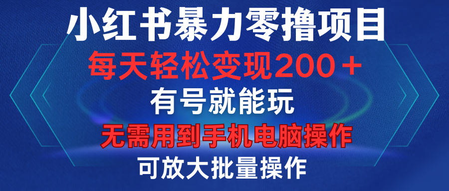 小红书暴力零撸项目，有号就能玩，单号每天变现1到15元，可放大批量操作，无需手机电脑操作-金点子优创
