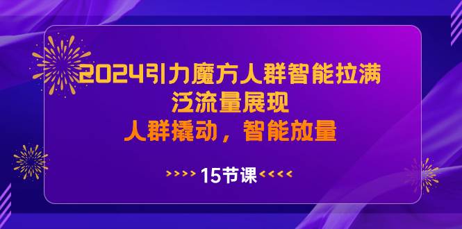 2024引力魔方人群智能拉满，泛流量展现，人群撬动，智能放量-金点子优创