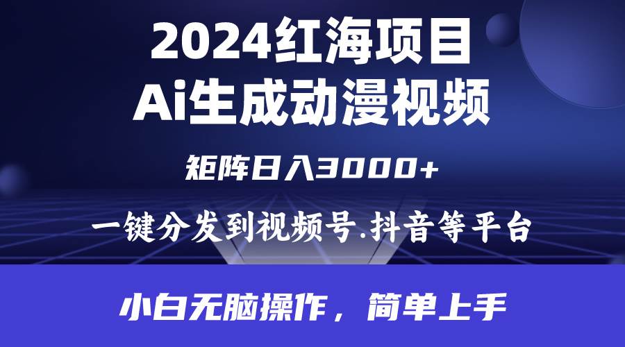 2024年红海项目.通过ai制作动漫视频.每天几分钟。日入3000+.小白无脑操…-金点子优创