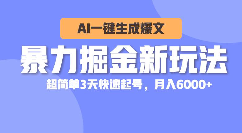 暴力掘金新玩法，AI一键生成爆文，超简单3天快速起号，月入6000+-金点子优创