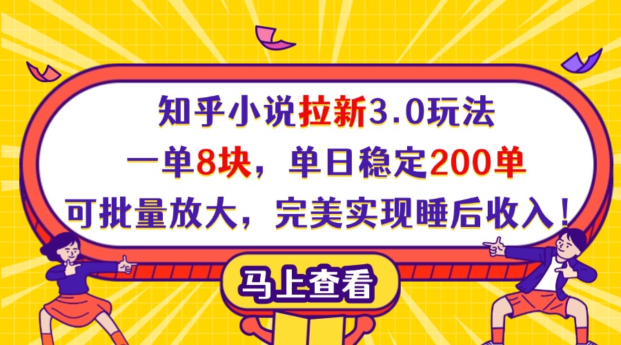 知乎小说拉新3.0玩法，一单8块，单日稳定200单，可批量放大，完美实现睡后收入！-金点子优创