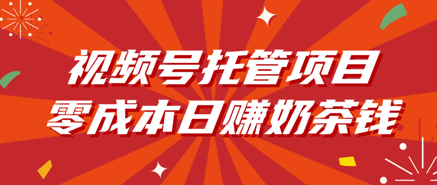 视频号托管项目，零成本日赚奶茶钱-金点子优创