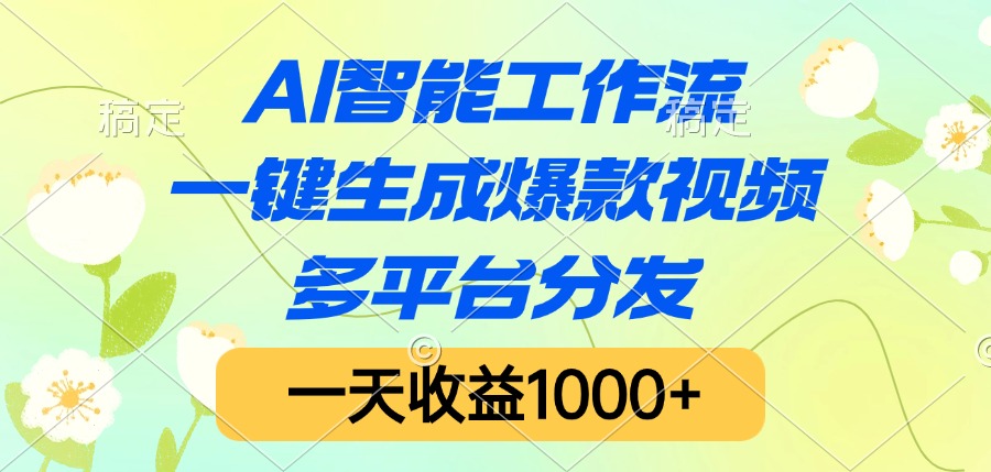 AI智能工作流,一键生成爆款视频,多平台分发,一天收益1000+-金点子优创