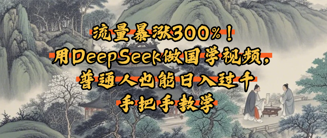 流量暴涨300%！用DeepSeek做国学视频，普通人也能日入过千-金点子优创