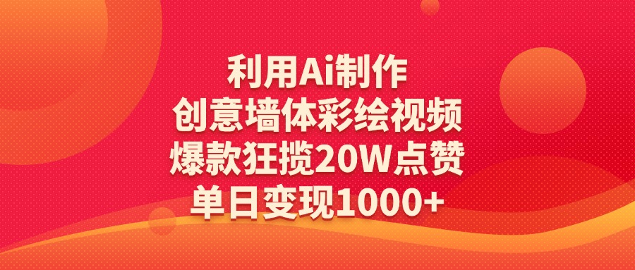 利用Ai制作创意墙体彩绘视频，爆款狂揽20W点赞，单日变现1000+-金点子优创