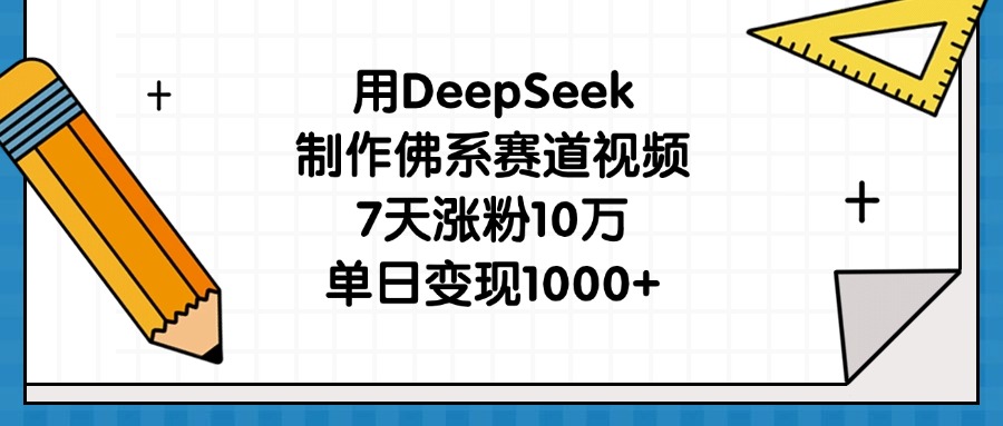 用DeepSeek制作佛系赛道视频,7天涨粉10万,单日变现1000+-金点子优创