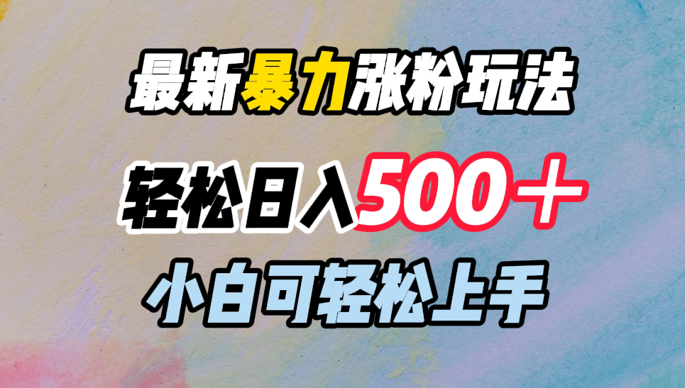 最新暴力涨粉玩法,轻松日入500+,小白可轻松上手-金点子优创