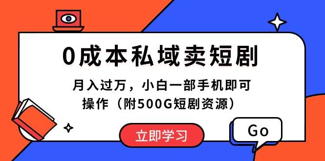 0成本私域卖短剧，月入过万，小白一部手机即可操作（附500G短剧资源）-金点子优创