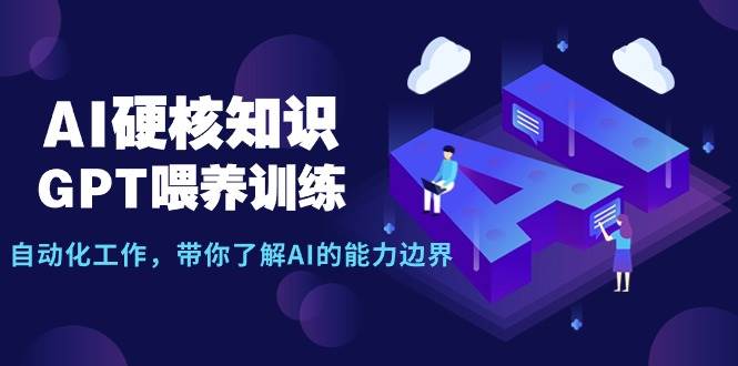 AI硬核知识-GPT喂养训练，自动化工作，带你了解AI的能力边界（10节课）-金点子优创