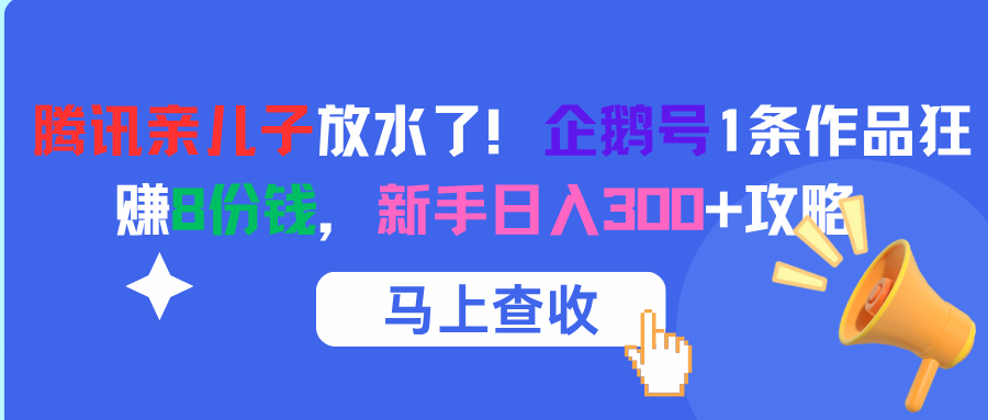 腾讯亲儿子放水了!企鹅号1条作品狂赚8份钱,新手日入300+攻略-金点子优创