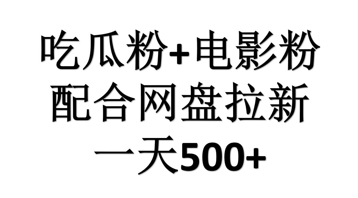 吃瓜粉+电影粉+网盘拉新=日赚500，傻瓜式操作，新手小白2天赚2700-金点子优创