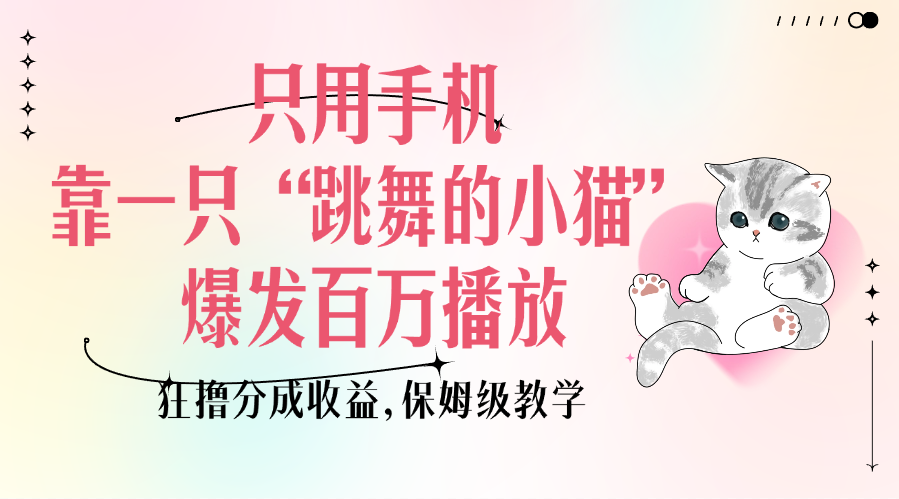 只用手机靠一只“跳舞的小猫”爆发百万播放，狂撸分成收益，保姆级教学-金点子优创