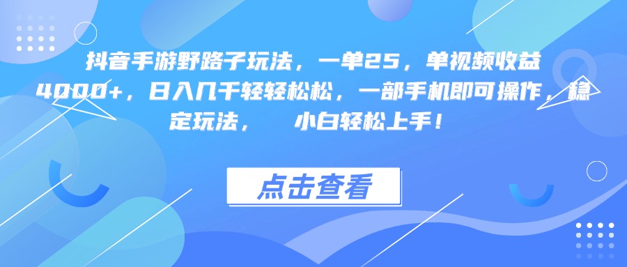抖音手游野路子玩法，一单25，单视频收益4000+，一部手机即可操作，日入几千轻轻松松，稳定玩法，  小白轻松上手！-金点子优创