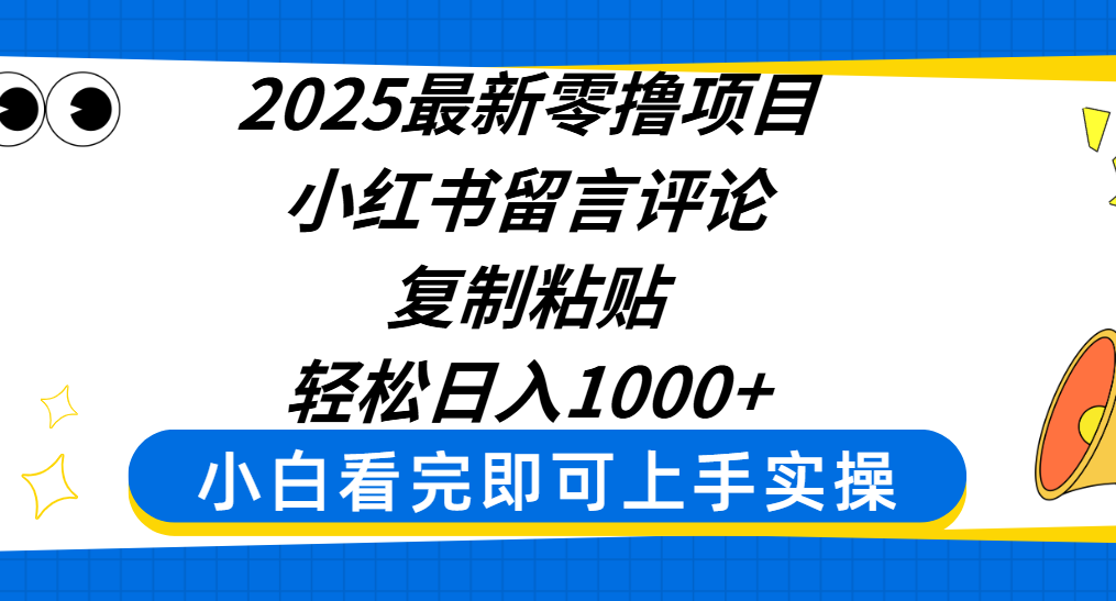 2025最新零撸项目，小红书留言评论，复制粘贴即可赚钱，轻松日入1000+-金点子优创