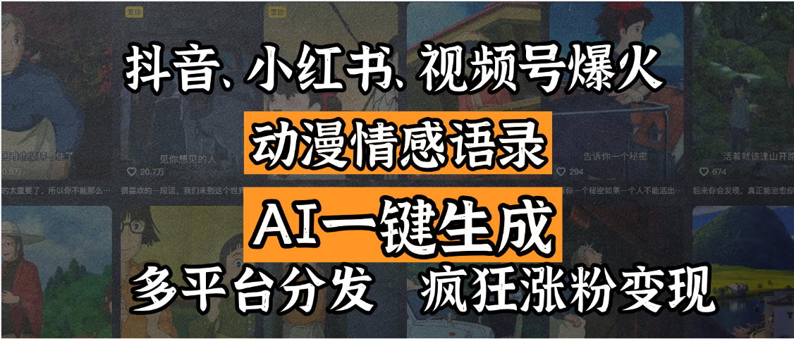 抖音、小红书、视频号爆火的动漫情感语录，AI一键生成，多平台分发，疯狂涨粉变现-金点子优创
