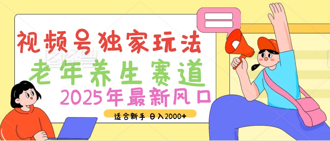 2025年疯传独家秘籍!视频号老年养生赛道惊现神技,零门槛搬运,日进斗金 2000+-金点子优创