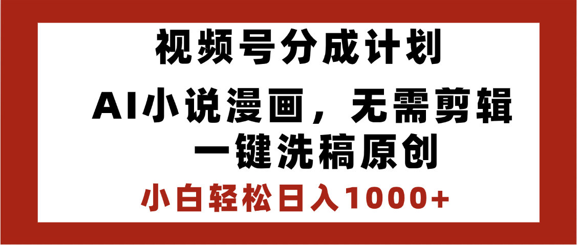 最新视频号分成计划，AI小说漫画，无需剪辑，一键洗稿原创，小白日入1000+，喂饭级教程-金点子优创