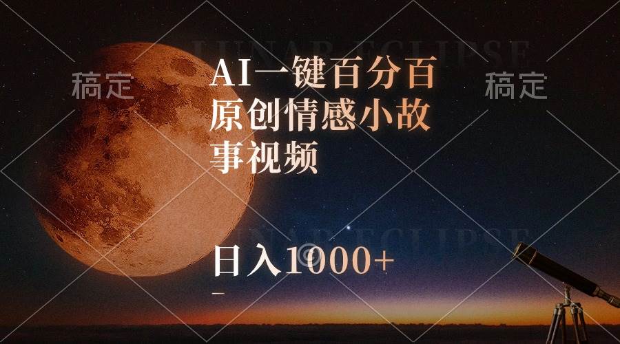 AI一键百分百原创情感小故事视频，视频号最顶赛道，日入1000+-金点子优创