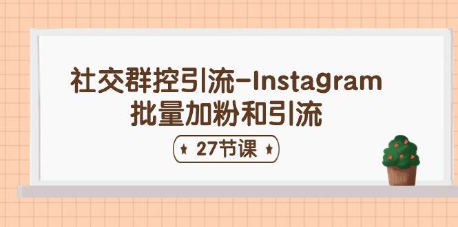 社交群控引流-Instagram批量加粉和引流（27节课）-金点子优创