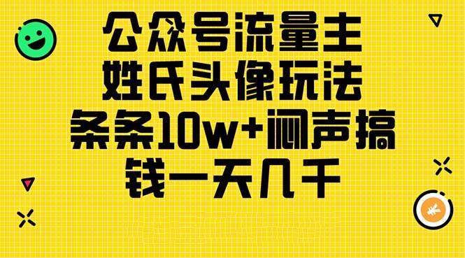 公众号流量主，姓氏头像玩法，条条10w+闷声搞钱一天几千，详细教程-金点子优创