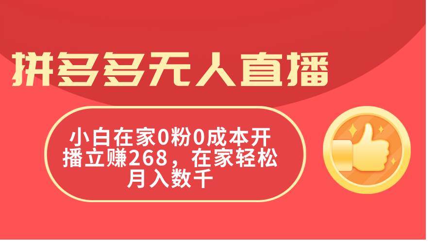 拼多多无人直播，小白在家0粉0成本开播立赚268，在家轻松月入数千-金点子优创