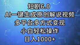 短剧6.0 AI一键生成原创解说视频，多平台多方式变现，小白轻松操作，日…-金点子优创