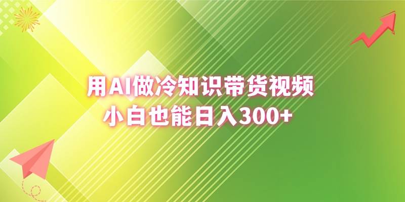 用AI做冷知识带货视频，小白也能日入300+-金点子优创