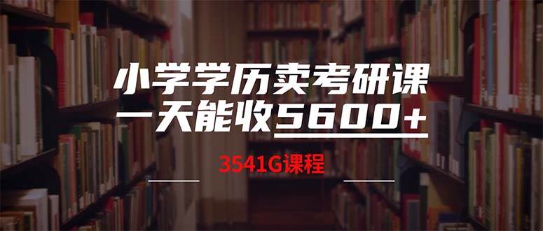 小学学历卖考研课程，一天收5600（附3580G考研合集）-金点子优创