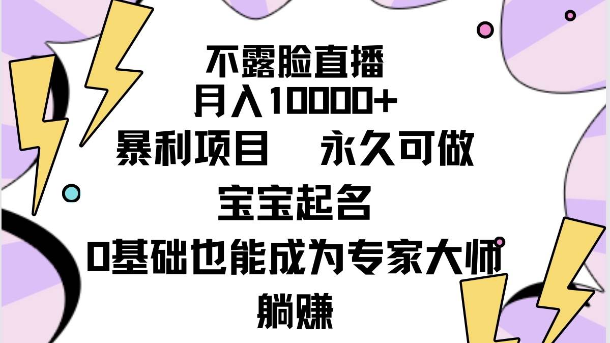 不露脸直播，月入10000+暴利项目，永久可做，宝宝起名（详细教程+软件）-金点子优创