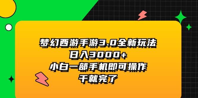 梦幻西游手游3.0全新玩法，日入3000+，小白一部手机即可操作，干就完了-金点子优创