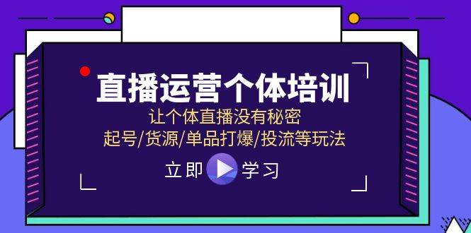 直播运营个体培训，让个体直播没有秘密，起号/货源/单品打爆/投流等玩法-金点子优创