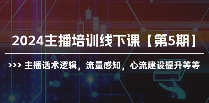 2024主播培训线下课【第5期】主播话术逻辑，流量感知，心流建设提升等等-金点子优创