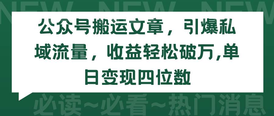 公众号搬运文章，引爆私域流量，收益轻松破万，单日变现四位数-金点子优创