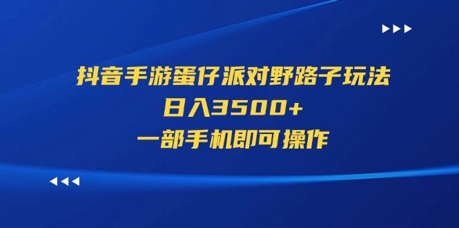 抖音手游蛋仔派对野路子玩法，日入3500+，一部手机即可操作-金点子优创