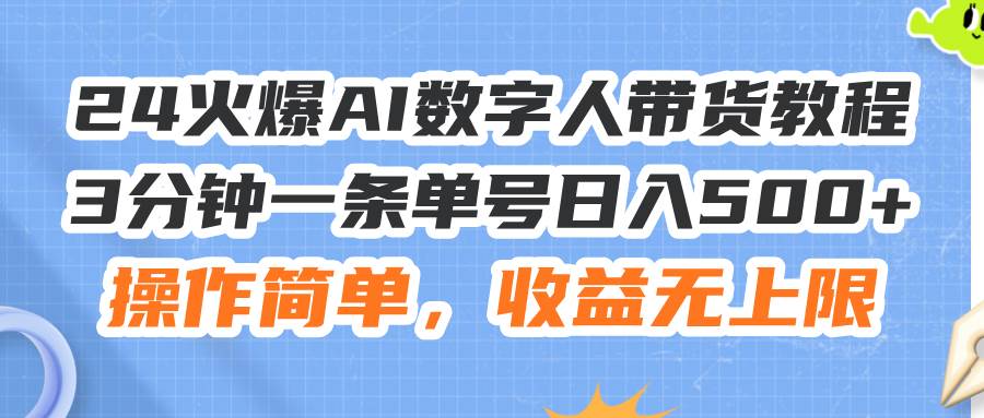 24火爆AI数字人带货教程，3分钟一条单号日入500+，操作简单，收益无上限-金点子优创