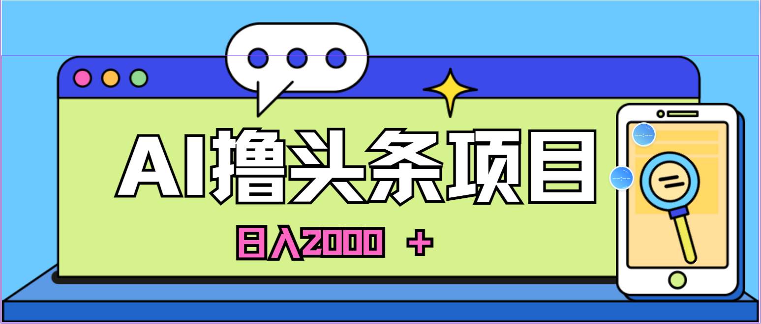 AI今日头条，当日建号，次日盈利，适合新手，每日收入超2000元的好项目-金点子优创