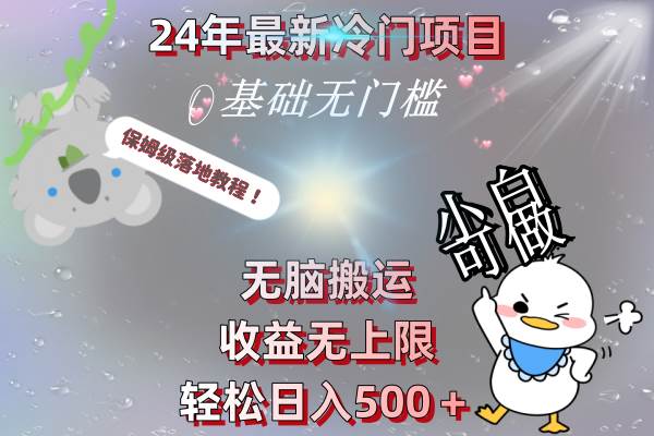 24年最新冷门项目，无脑搬运，收益无上限，轻松日入500＋，保姆级落地教程-金点子优创
