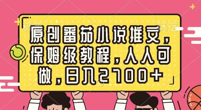原创番茄小说推文，保姆级教程，人人可做，日入2700+-金点子优创